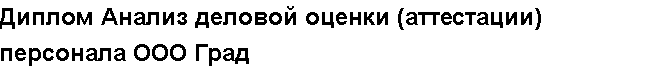 Учебная работа №   10667.  "Диплом Анализ деловой оценки (аттестации) персонала ООО Град