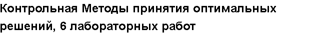 Учебная работа № 6052.  "Контрольная Методы принятия оптимальных решений, 6 лабораторных работ 