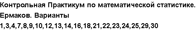 Учебная работа № 6213.  "Контрольная Практикум по математической статистике. Ермаков. Варианты 1,3,4,7,8,9,10,12,13,14,16,18,21,22,23,24,25,29,30