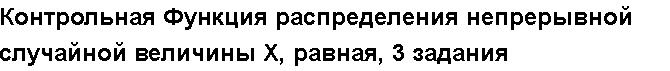 Учебная работа № /7232.  "Контрольная Функция распределения непрерывной случайной величины X, равная, 3 задания