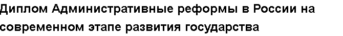 Учебная работа №   12960.  "Диплом Административные реформы в России на современном этапе развития государства